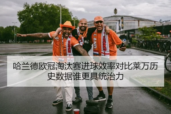 哈兰德欧冠淘汰赛进球效率对比莱万历史数据谁更具统治力