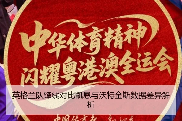 英格兰队锋线对比凯恩与沃特金斯数据差异解析